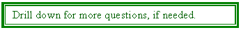 Text Box: Drill down for more questions, if needed.